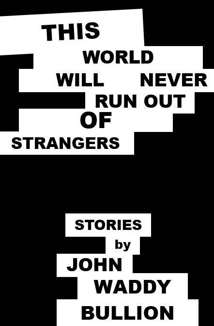 Image of the cover of John Waddy Bullion's book of short stories, "This World Will Never Run Out of Strangers"
